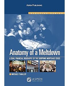 Anatomy of a Meltdown: A Dual Financial Biography of the Subprime Mortgage Crisis 9780735594586