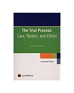 The Trial Process: Law, Tactics and Ethics 9781422472217